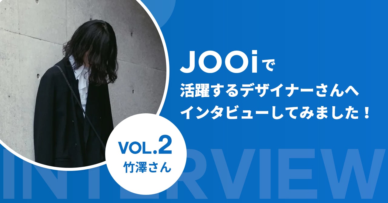 JOOiで活躍するデザイナーさんへインタビューしてみました！【竹澤さん】